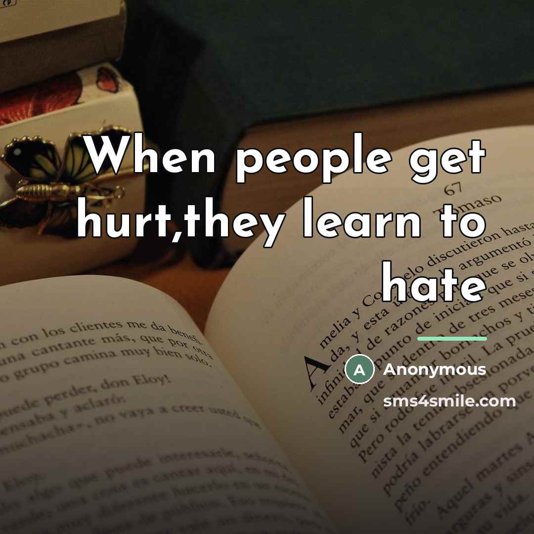 “When people get hurt,they learn to hate…” quote by Anonymous