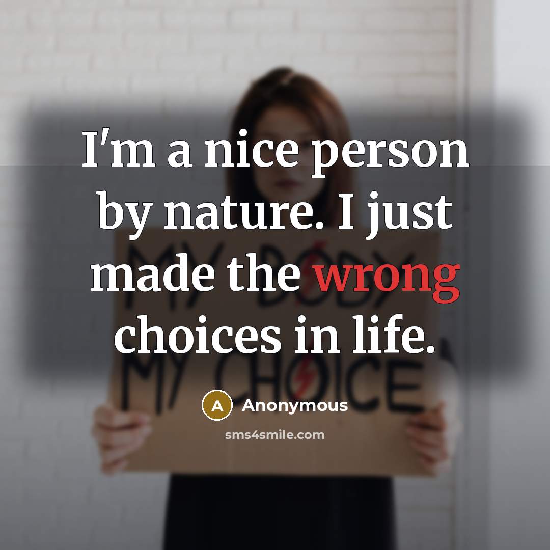 “I'm a nice person by nature. I just made the wrong choices in life.” quote by Anonymous