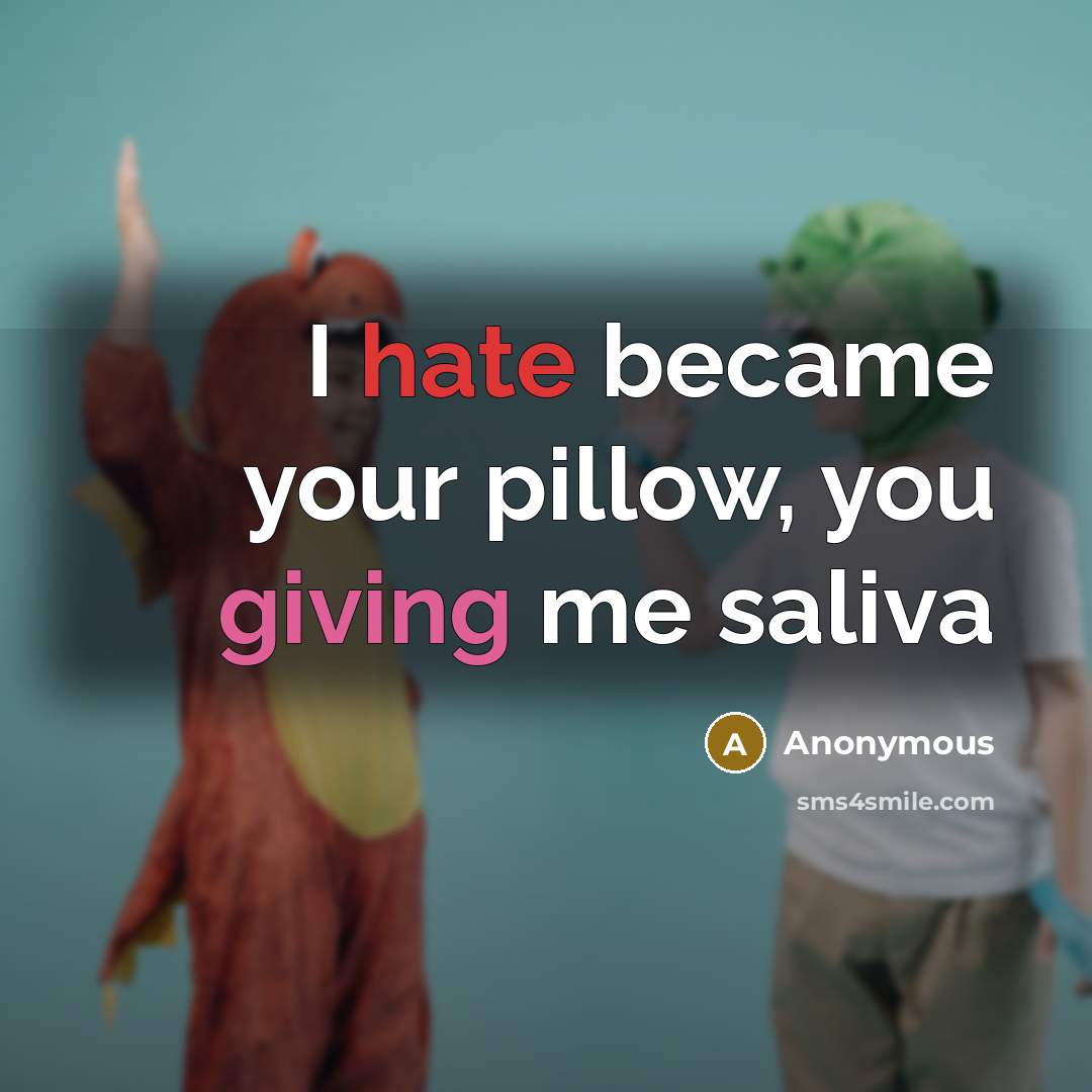 “I hate became your pillow, you giving me saliva…” quote by Anonymous