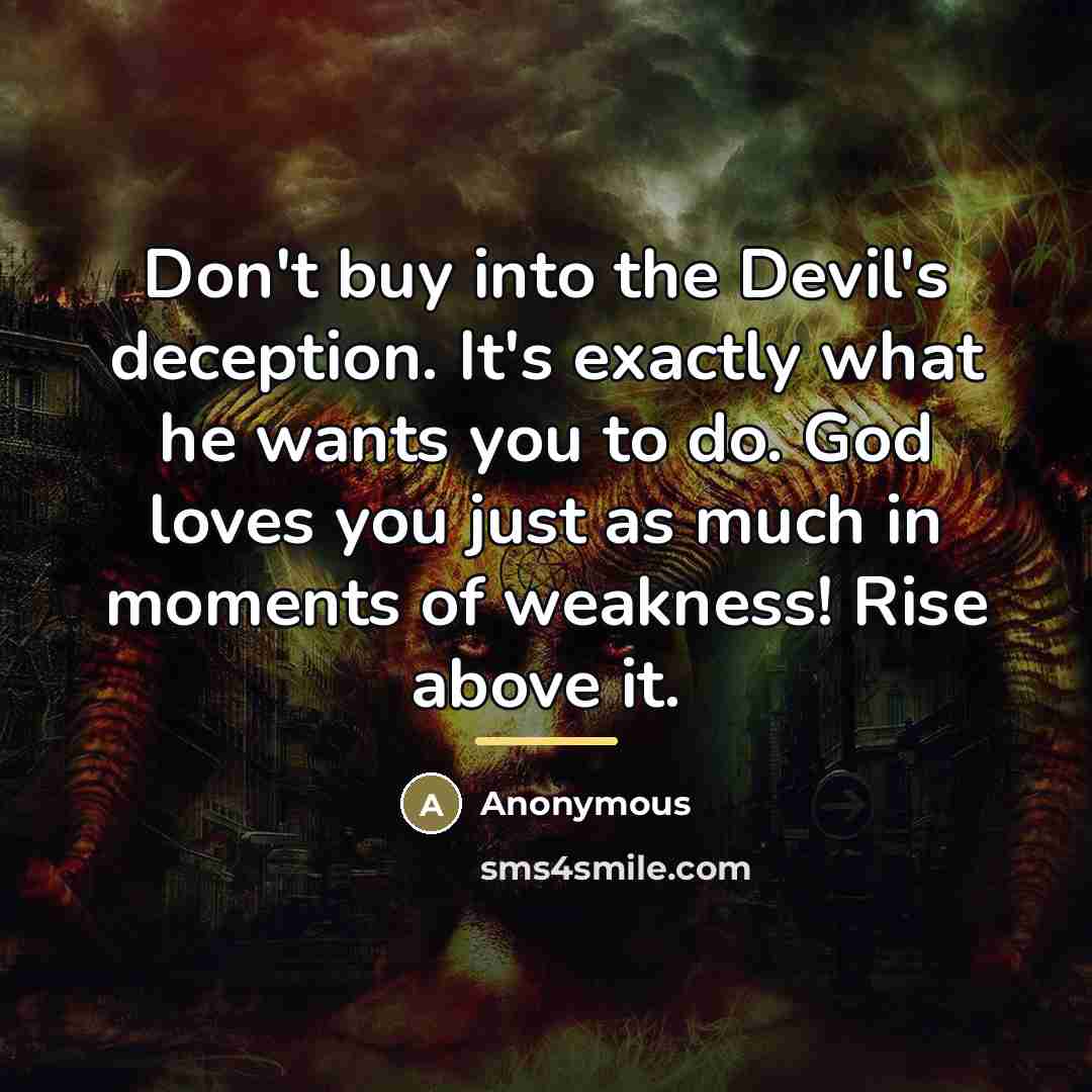 “Don't buy into the Devil's deception. It's exactly what he…” quote by Anonymous