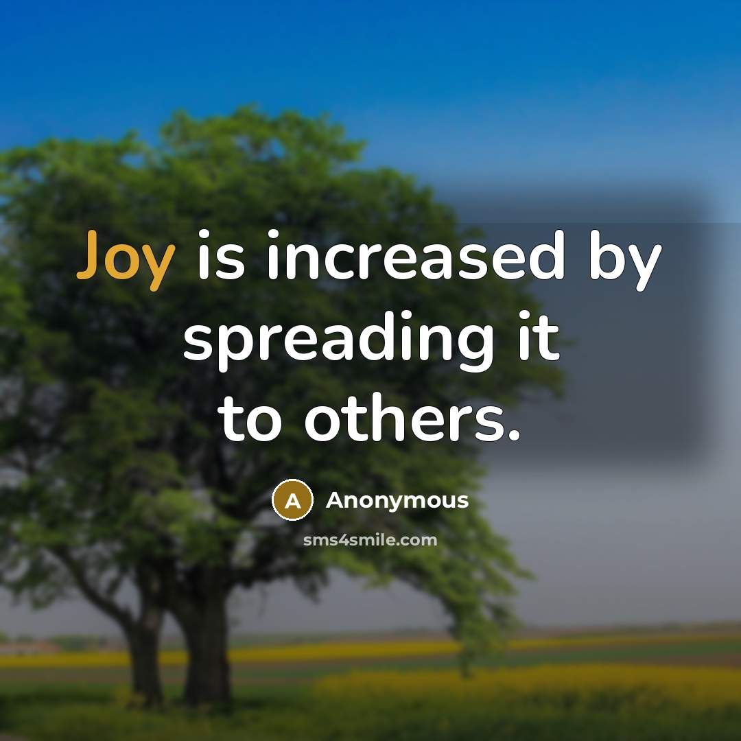 “Joy is increased by spreading it to others.” quote by Anonymous