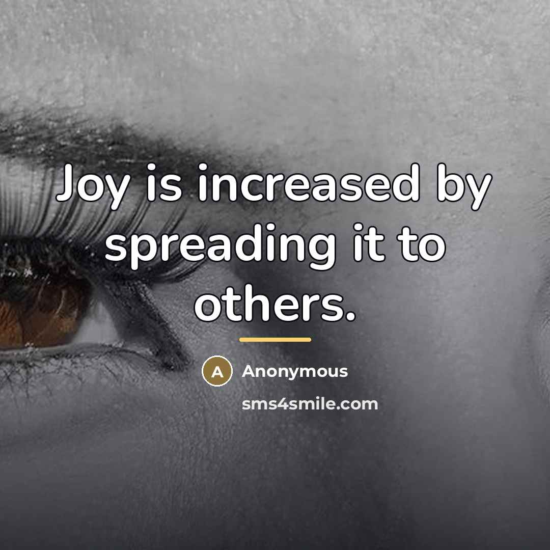 “Joy is increased by spreading it to others.…” quote by Anonymous