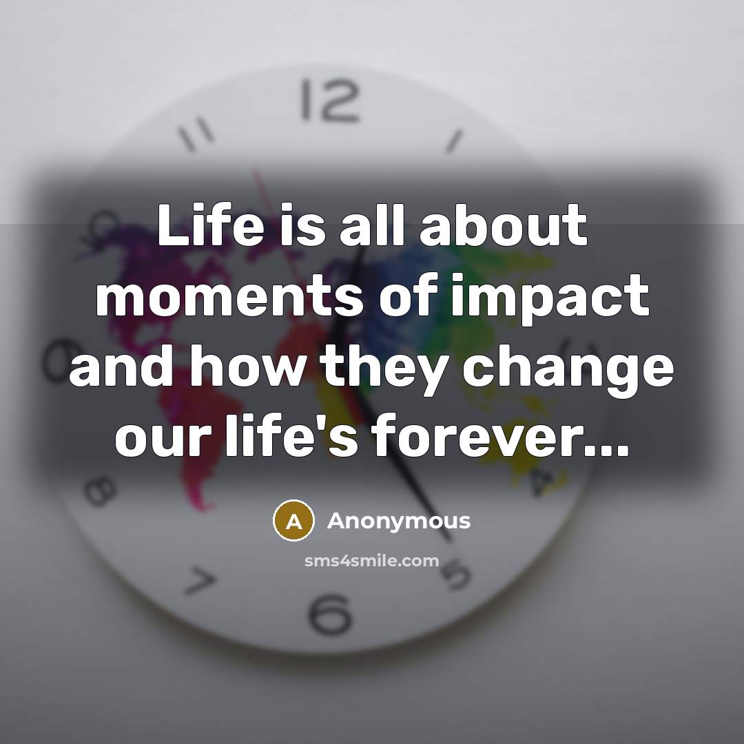 “Life is all about moments of impact and how they…” quote by Anonymous