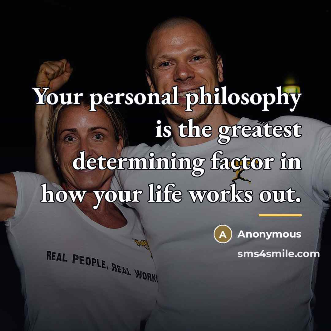 “Your personal philosophy is the greatest determining factor in how…” quote by Anonymous