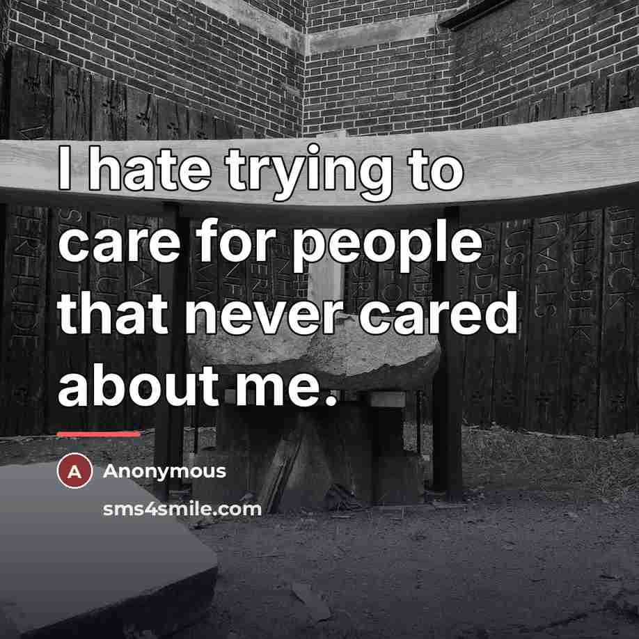 “I hate trying to care for people that never cared…” quote by Anonymous