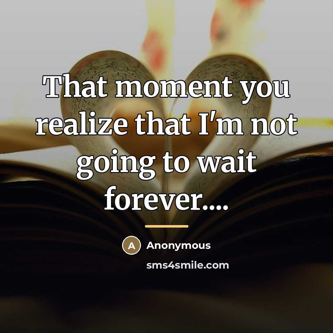“That moment you realize that I'm not going to wait…” quote by Anonymous