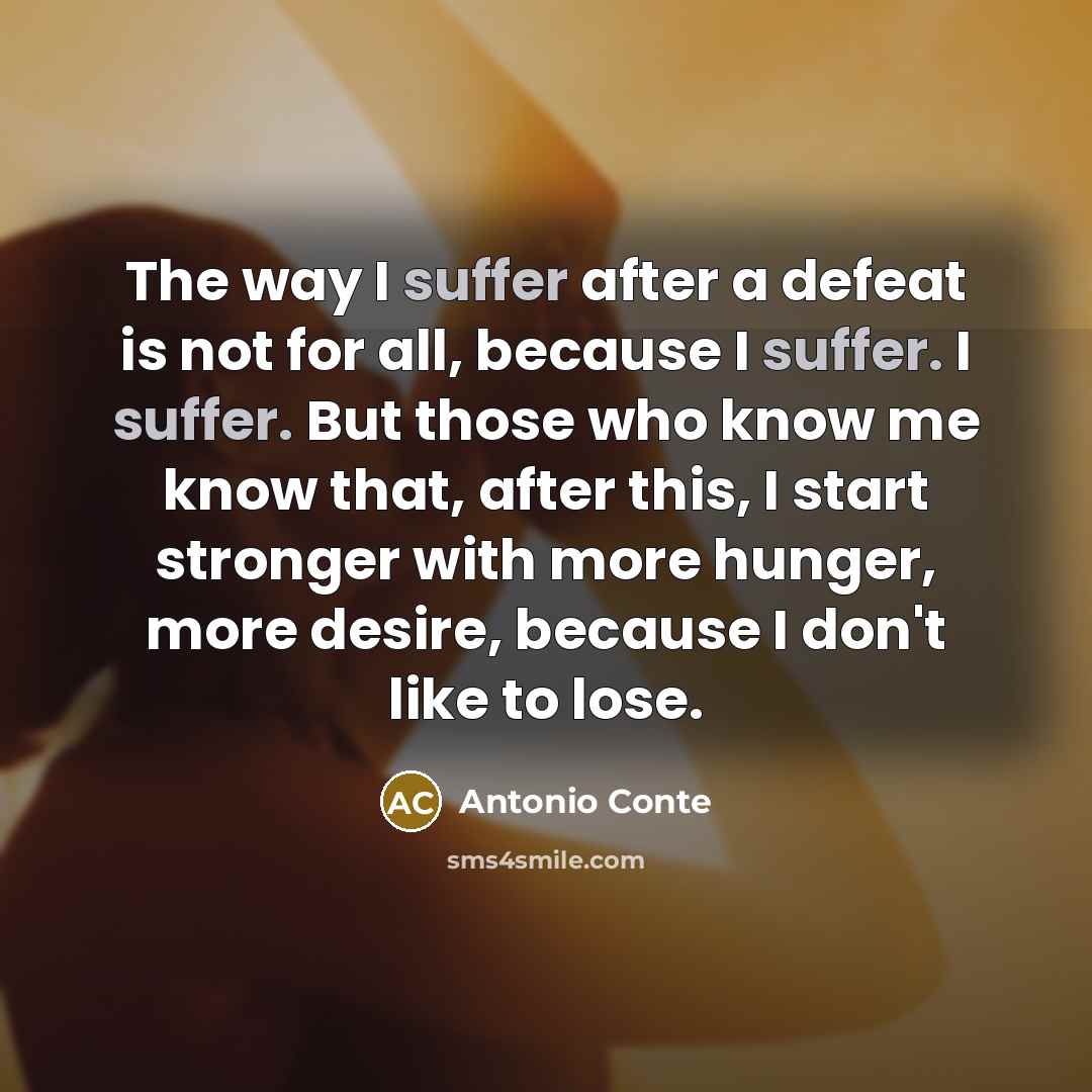 “The way I suffer after a defeat is not for…” quote by Antonio Conte