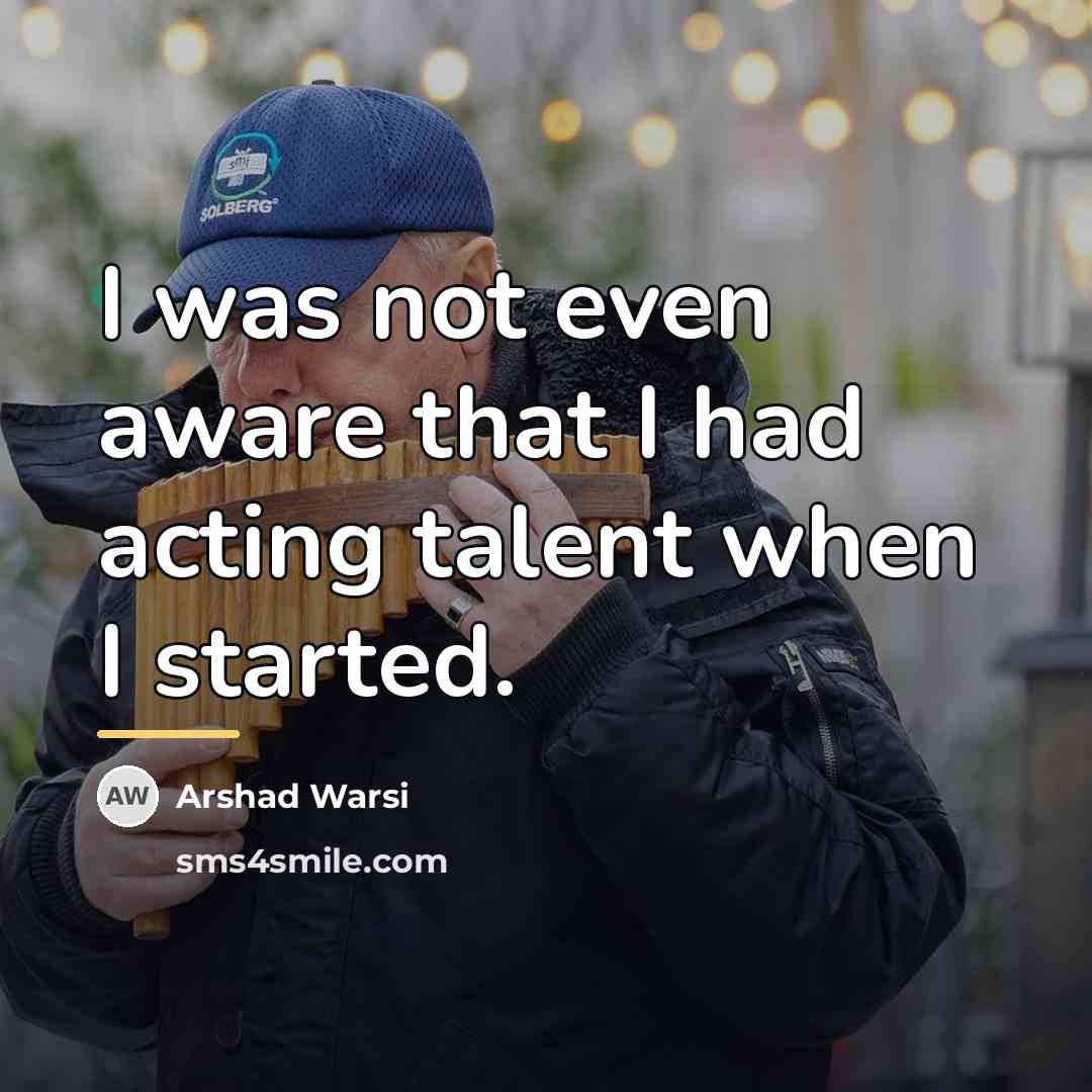 “I was not even aware that I had acting talent…” quote by Arshad Warsi