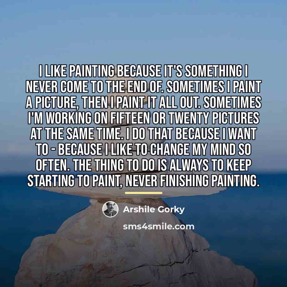 “I like painting because it's something I never come to…” quote by Arshile Gorky