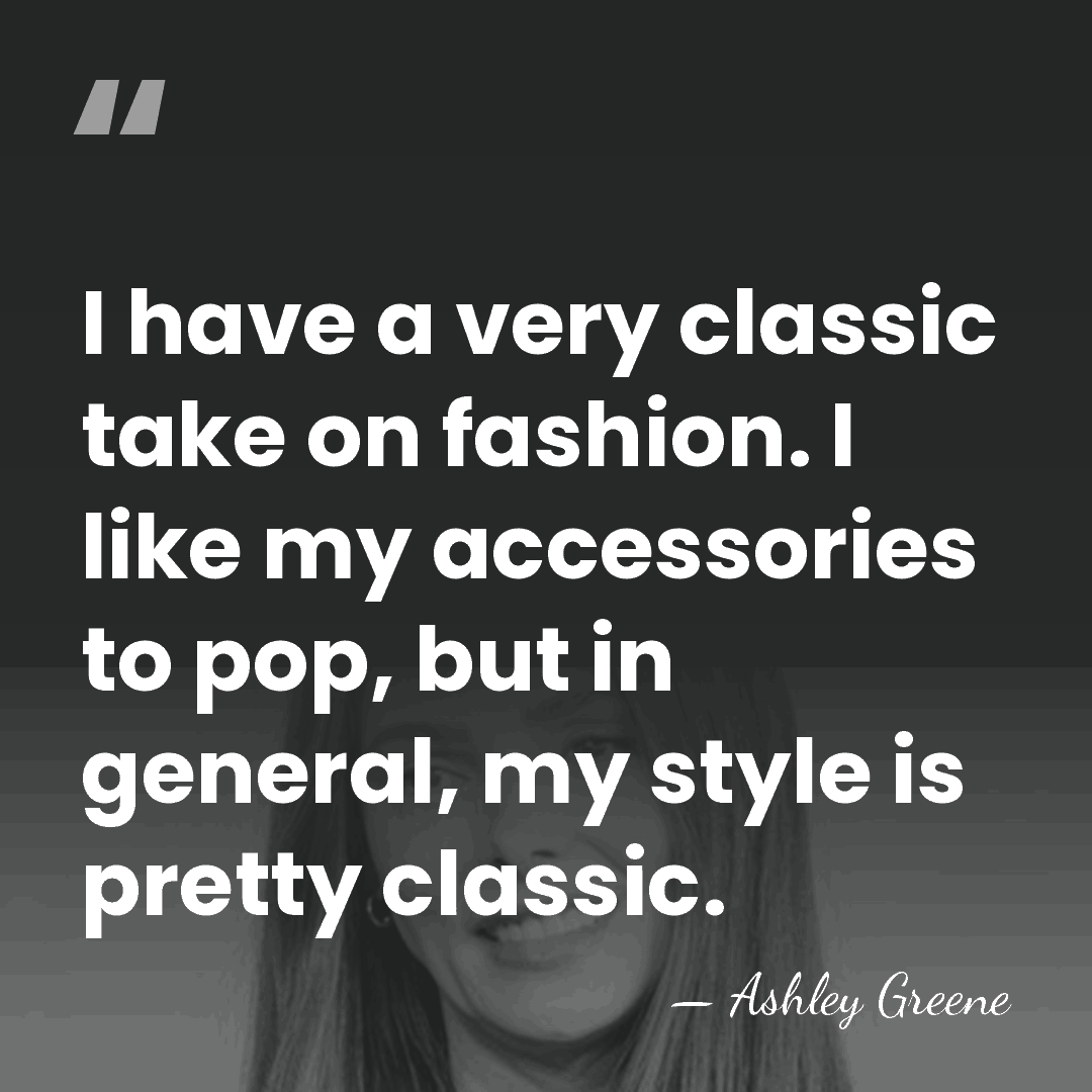 I have a very classic take on fashion. I like my accessories&hellip; - Ashley Greene