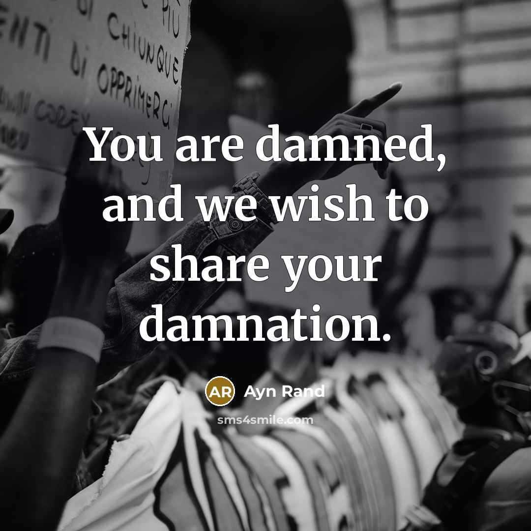 “You are damned, and we wish to share your damnation.…” quote by Ayn Rand