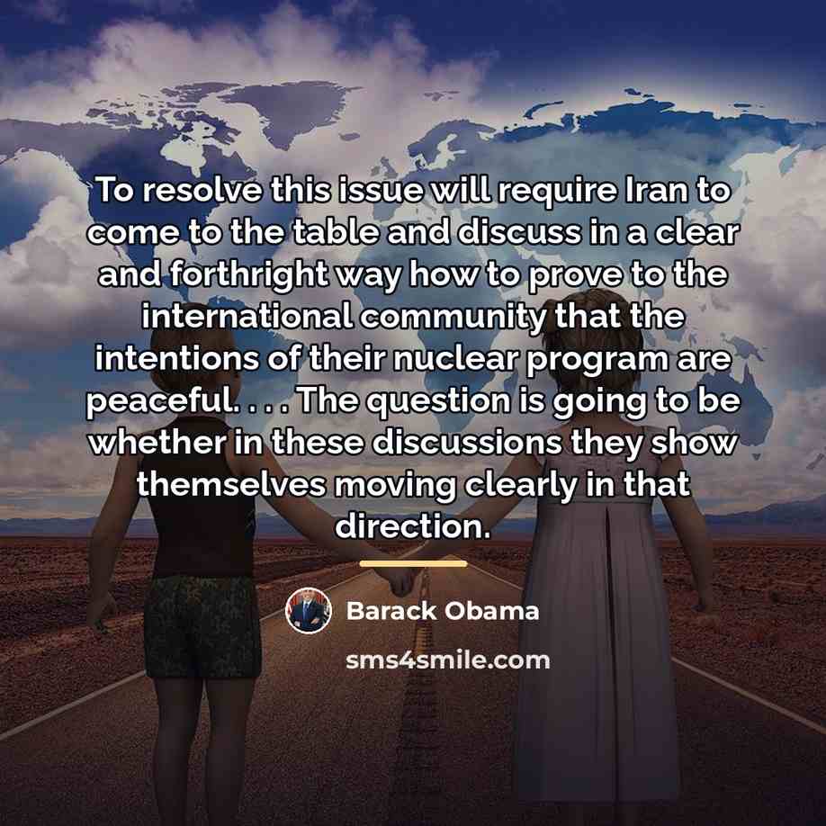 “To resolve this issue will require Iran to come to…” quote by Barack Obama