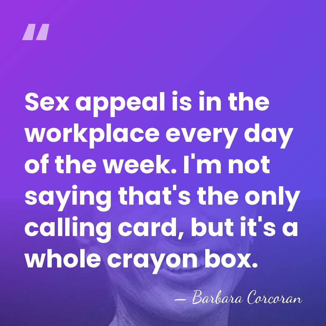 Sex appeal is in the workplace every day of the week. I'm&hellip; - Barbara Corcoran