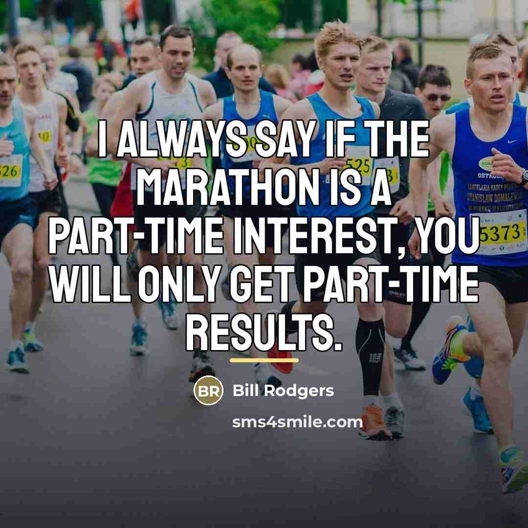 “I always say if the marathon is a part-time interest,…” quote by Bill Rodgers