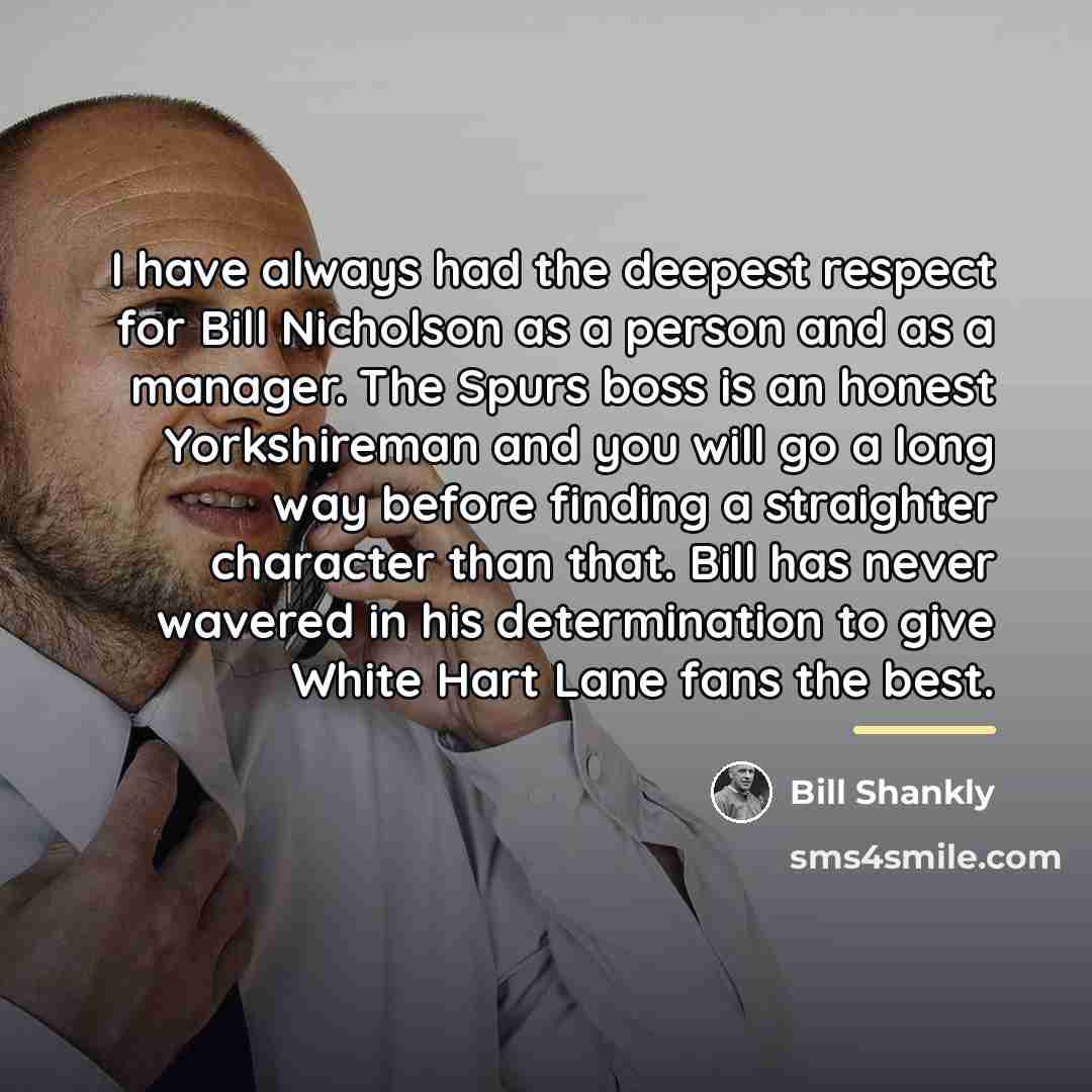 “I have always had the deepest respect for Bill Nicholson…” quote by Bill Shankly