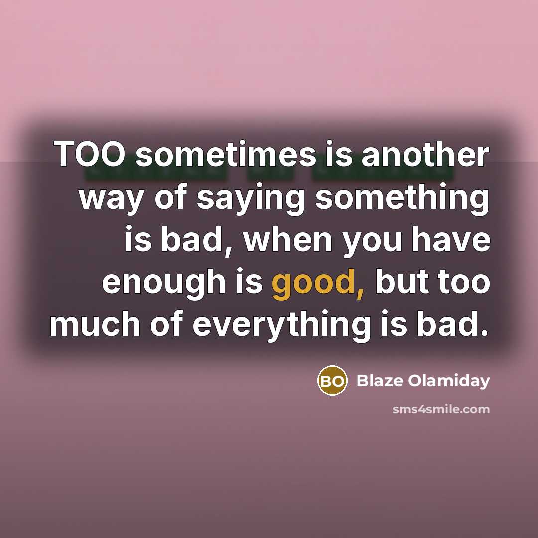 “TOO sometimes is another way of saying something is bad,…” quote by Blaze Olamiday