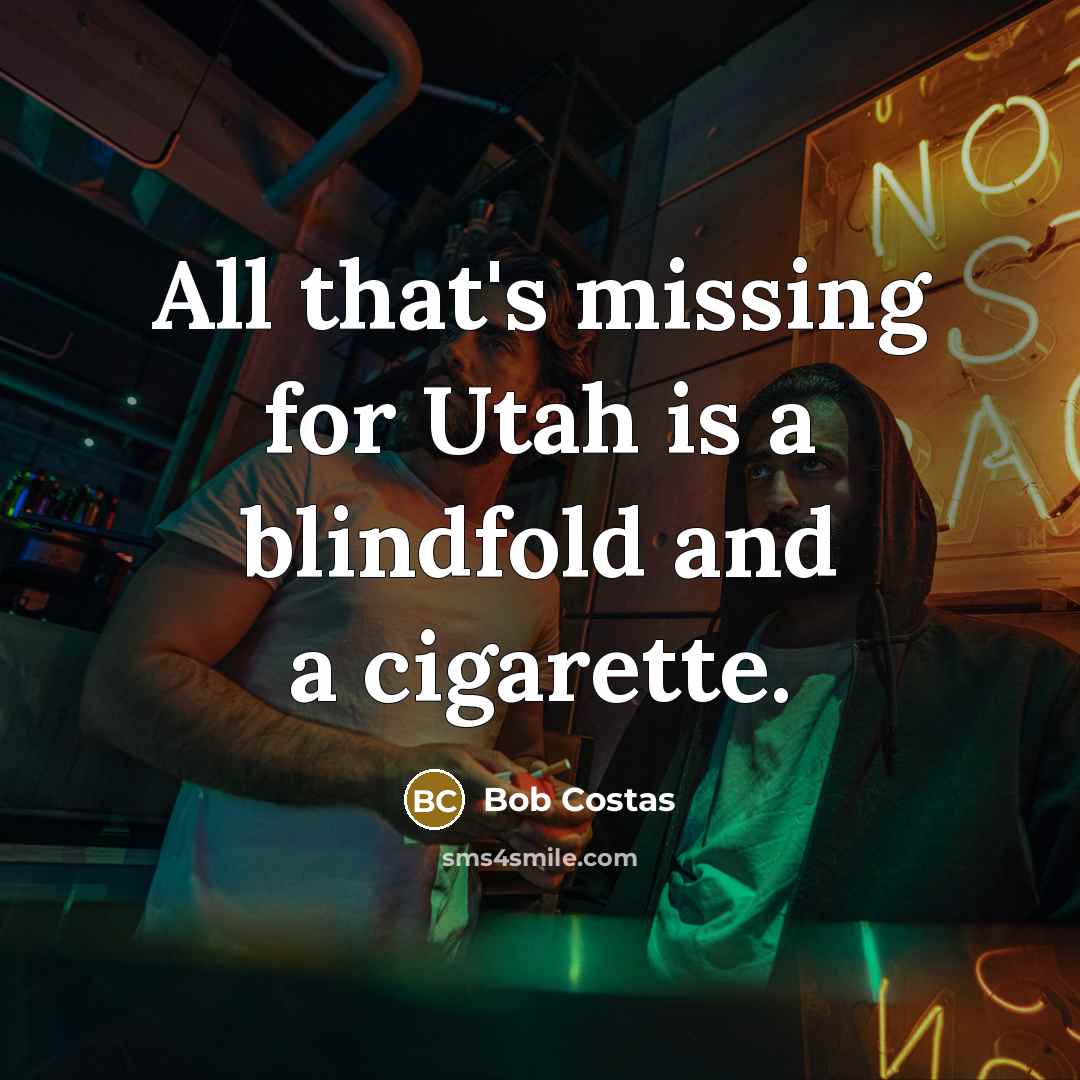 “All that's missing for Utah is a blindfold and a cigarette.” quote by Bob Costas