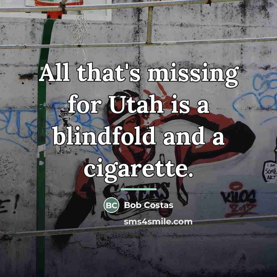 “All that's missing for Utah is a blindfold and a…” quote by Bob Costas