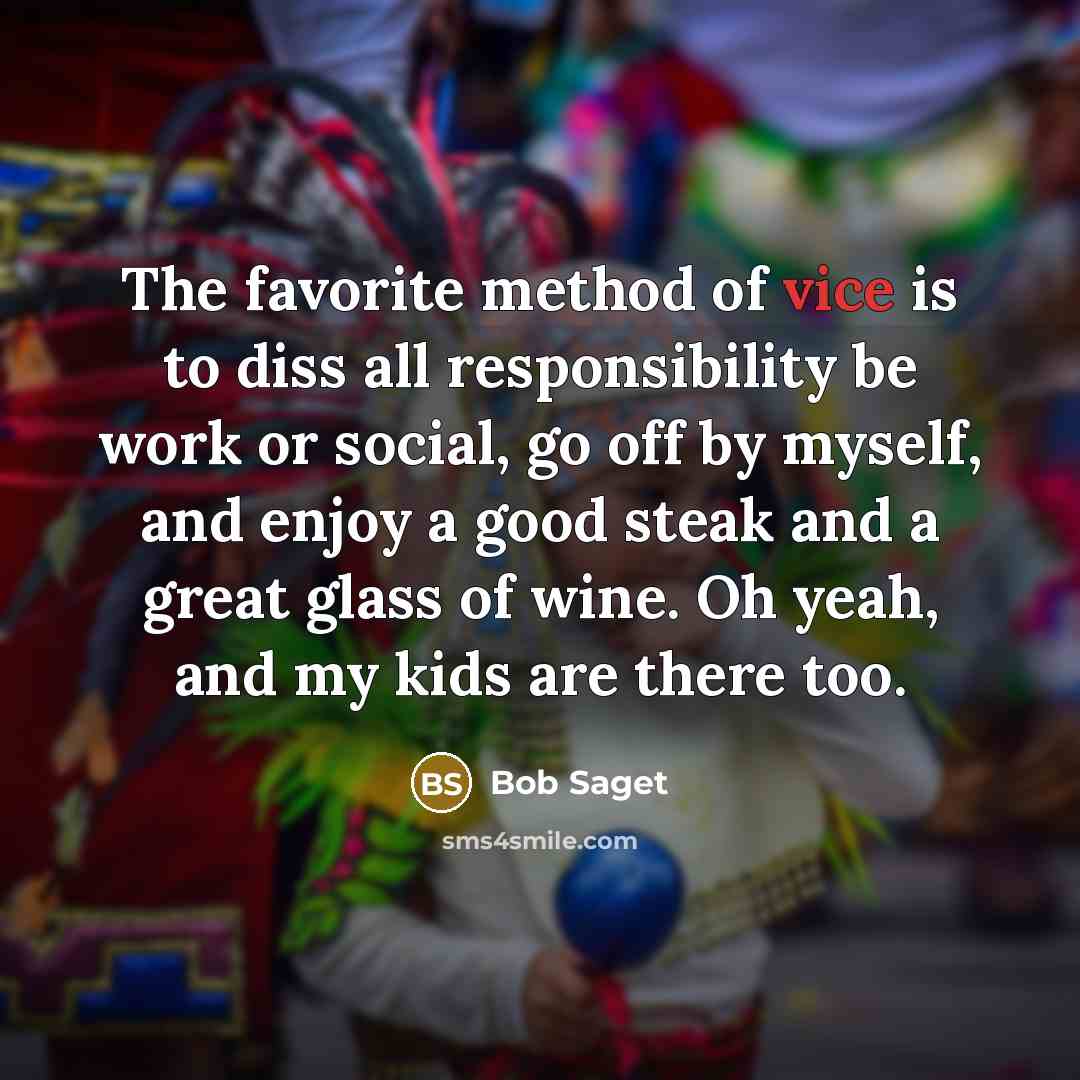 “The favorite method of vice is to diss all responsibility…” quote by Bob Saget