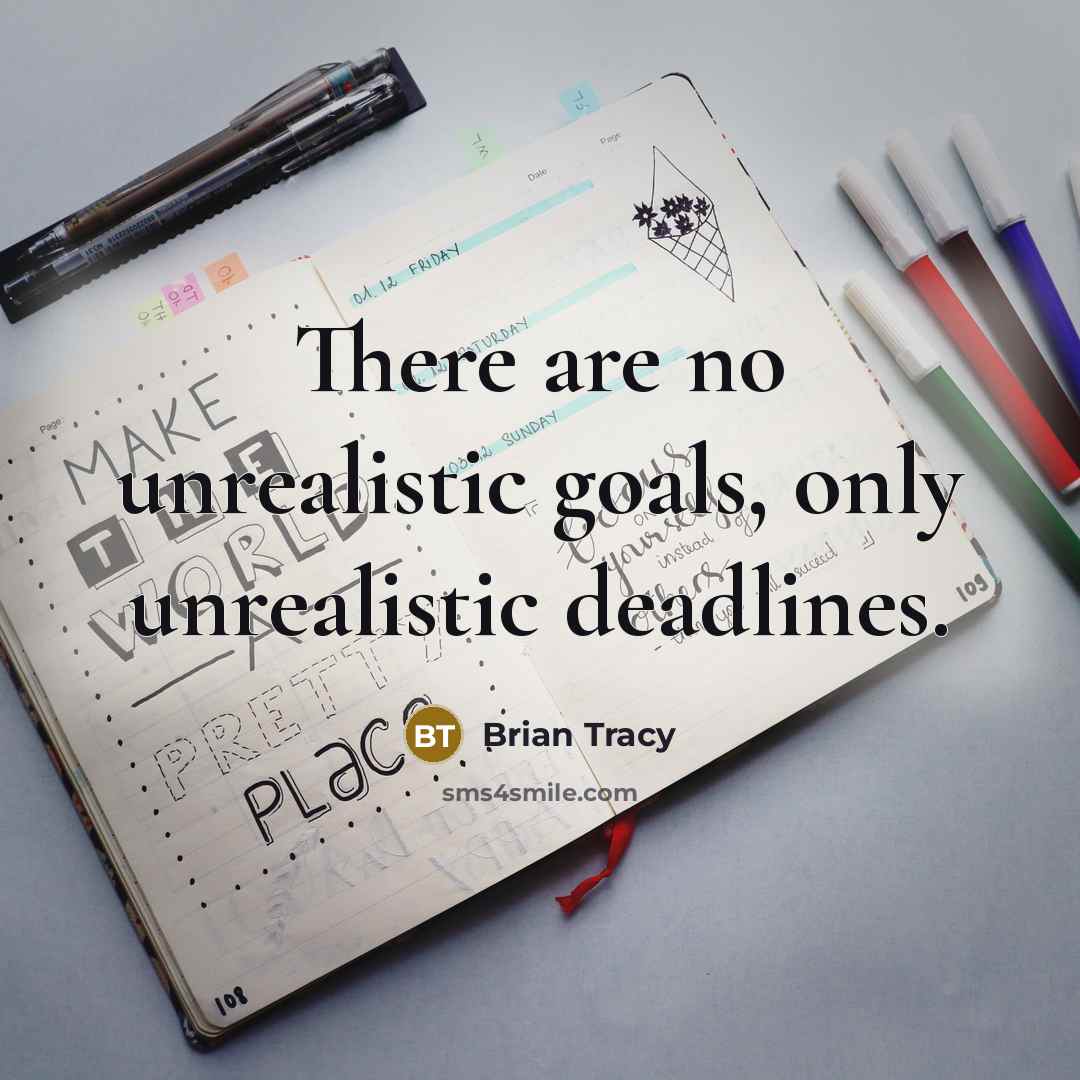 “There are no unrealistic goals, only unrealistic deadlines.…” quote by Brian Tracy