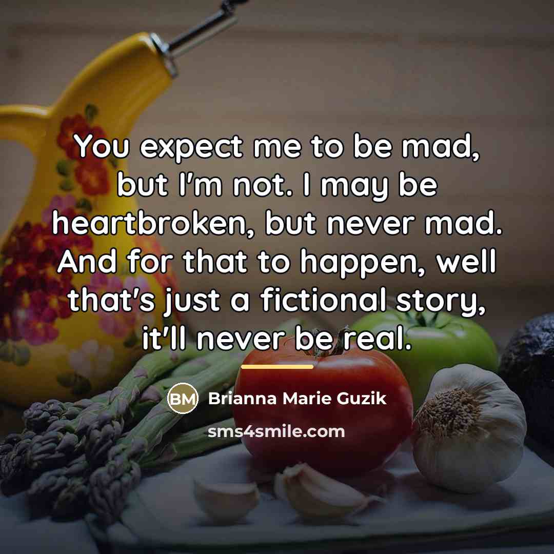 “You expect me to be mad, but I'm not. I…” quote by Brianna Marie Guzik