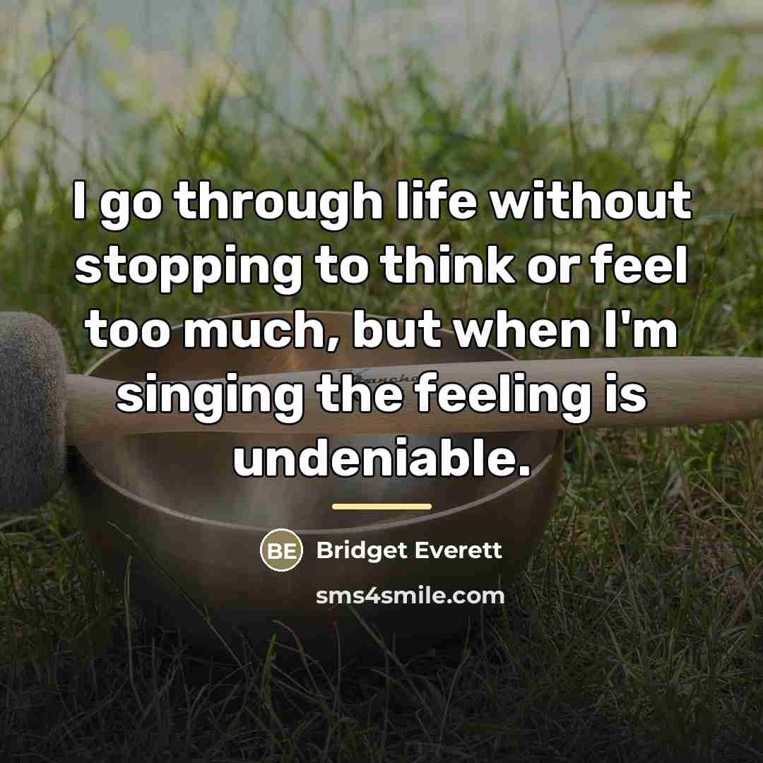 “I go through life without stopping to think or feel…” quote by Bridget Everett