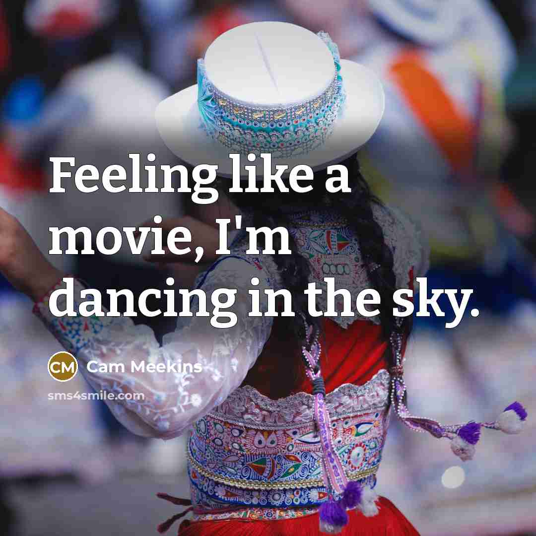 “Feeling like a movie, I'm dancing in the sky.…” quote by Cam Meekins