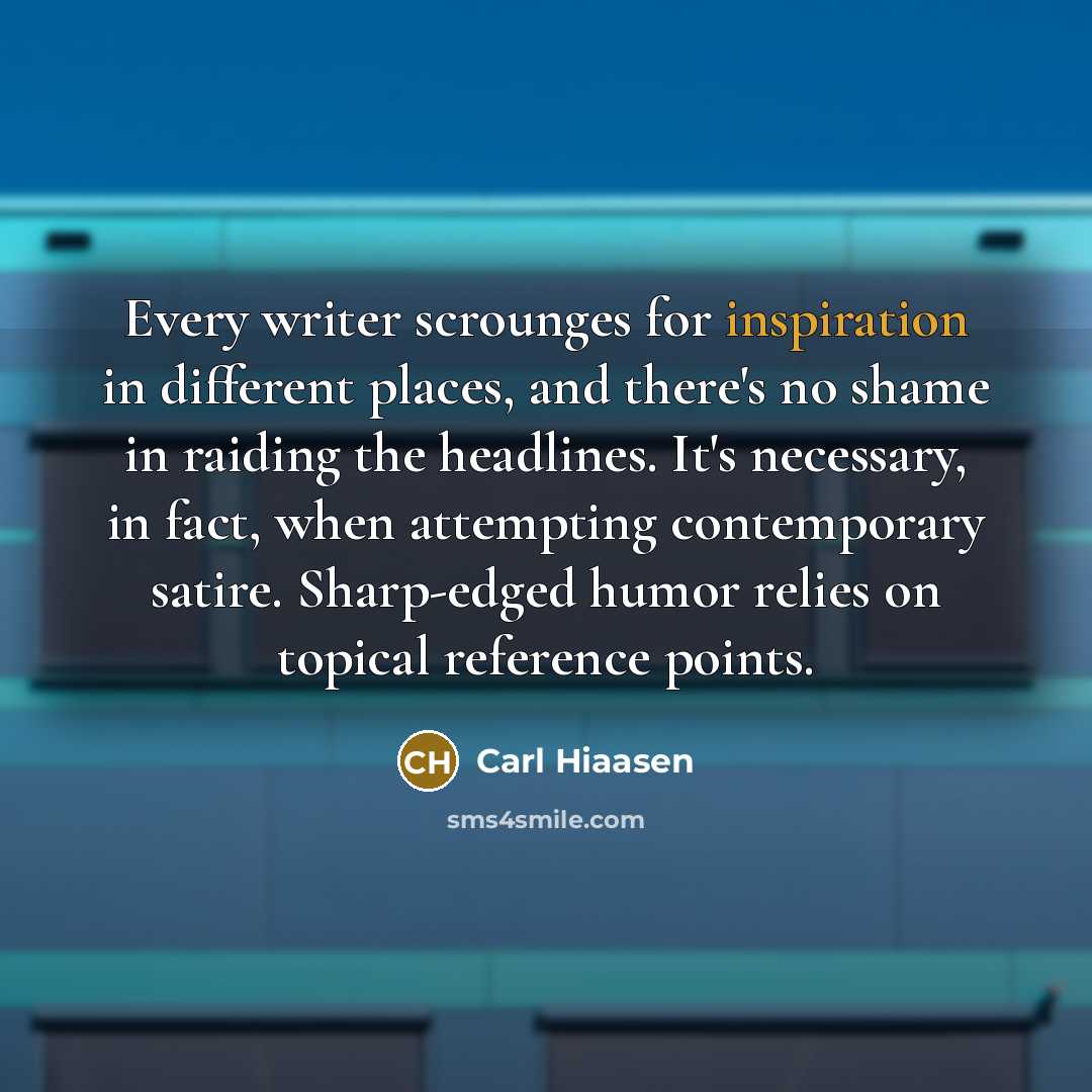 “Every writer scrounges for inspiration in different places, and there's…” quote by Carl Hiaasen