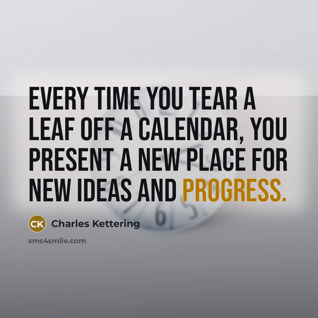 “Every time you tear a leaf off a calendar, you…” quote by Charles Kettering
