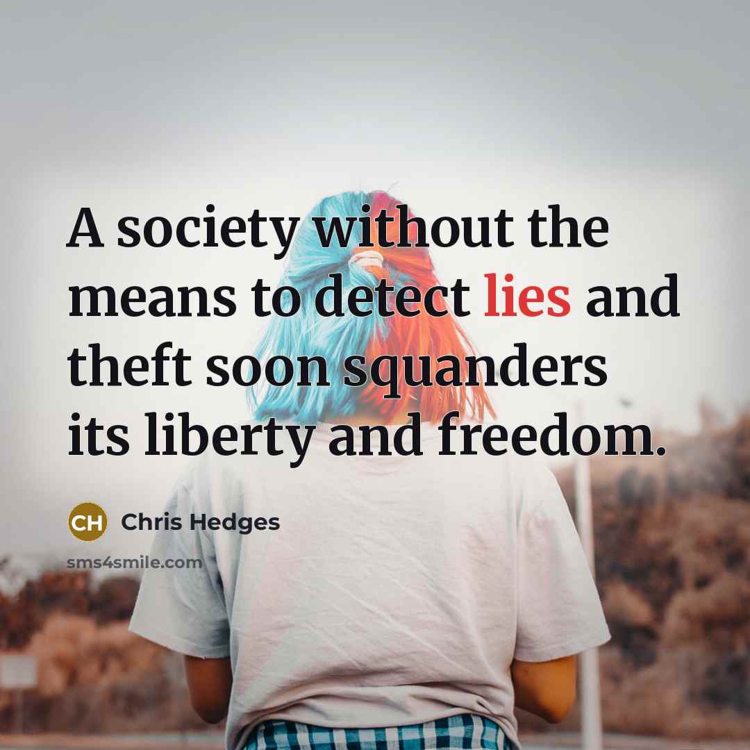 “A society without the means to detect lies and theft…” quote by Chris Hedges