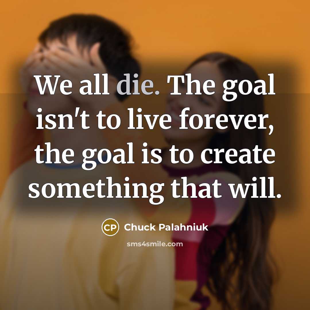 “We all die. The goal isn't to live forever, the…” quote by Chuck Palahniuk