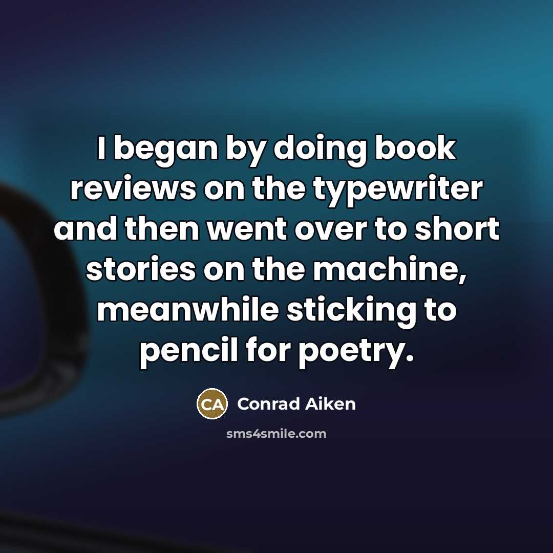 “I began by doing book reviews on the typewriter and…” quote by Conrad Aiken