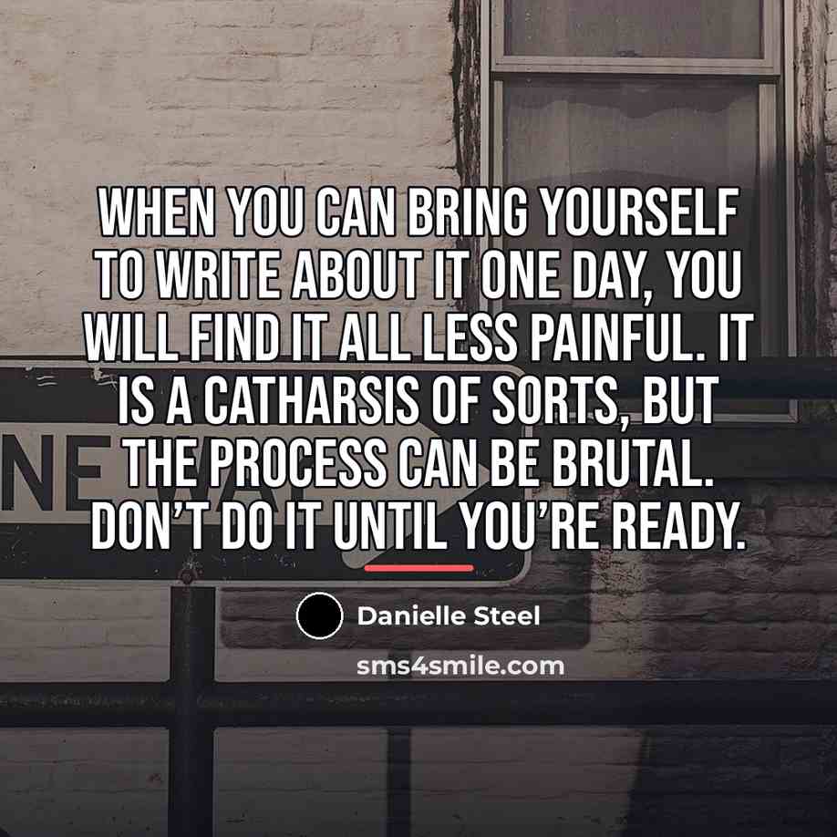 “When you can bring yourself to write about it one…” quote by Danielle Steel