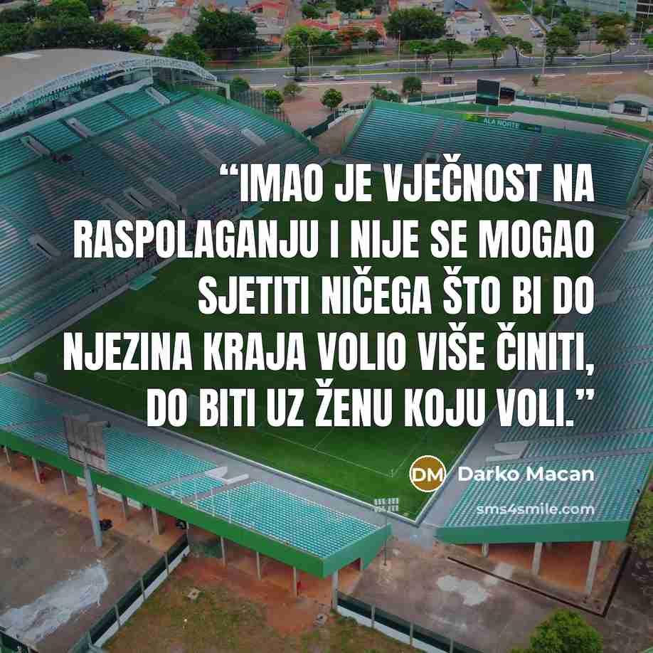 “Imao je vječnost na raspolaganju i nije se mogao sjetiti ničega što bi do njezina kraja volio više činiti, do biti uz ženu koju voli.” quote by Darko Macan