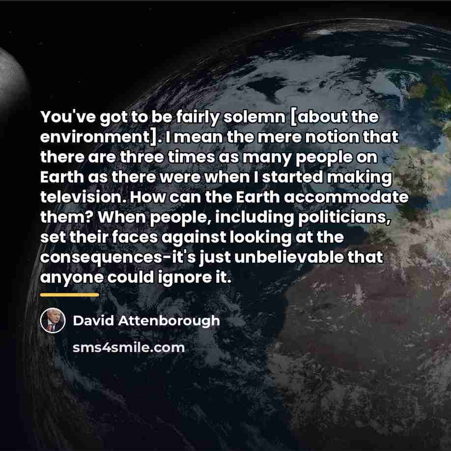 “You've got to be fairly solemn [about the environment]. I…” quote by David Attenborough
