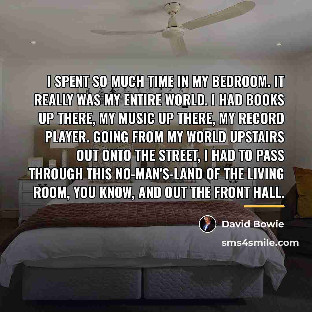 “I spent so much time in my bedroom. It really…” quote by David Bowie