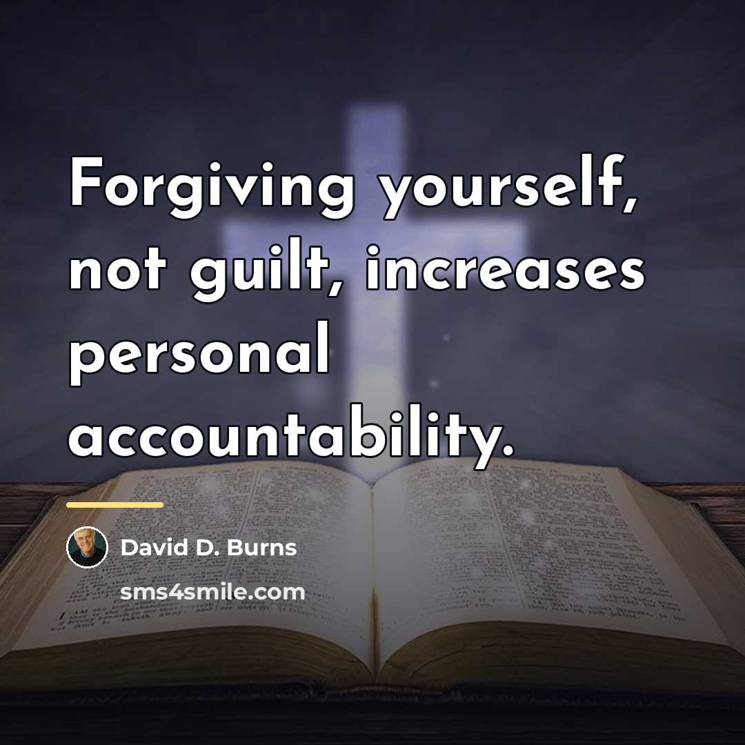 “Forgiving yourself, not guilt, increases personal accountability.…” quote by David D. Burns