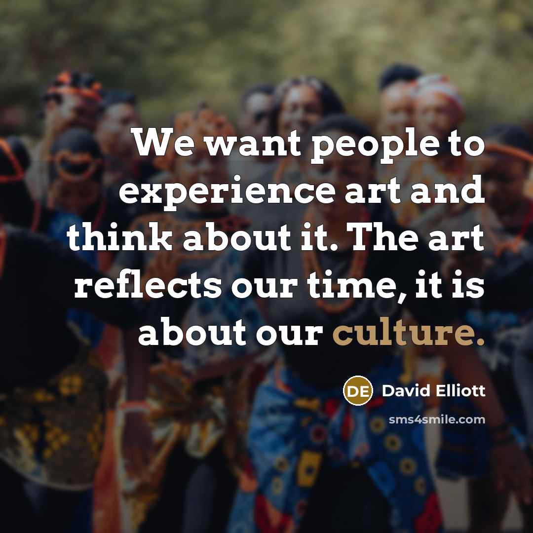 “We want people to experience art and think about it.…” quote by David Elliott