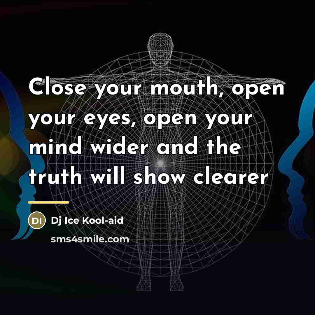 “Close your mouth, open your eyes, open your mind wider…” quote by Dj Ice Kool-aid