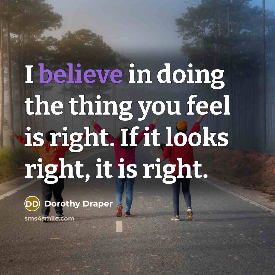 “I believe in doing the thing you feel is right.…” quote by Dorothy Draper