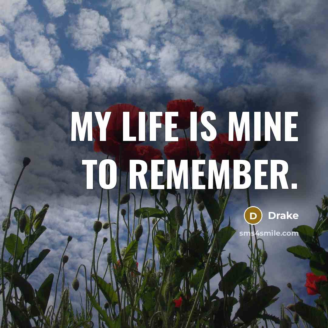 “My life is mine to remember.…” quote by Drake