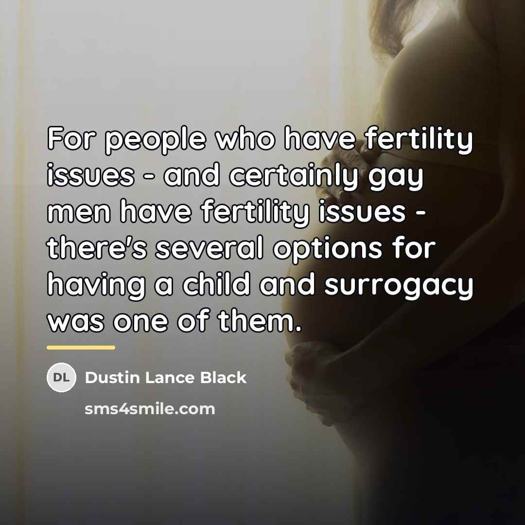 “For people who have fertility issues - and certainly gay…” quote by Dustin Lance Black