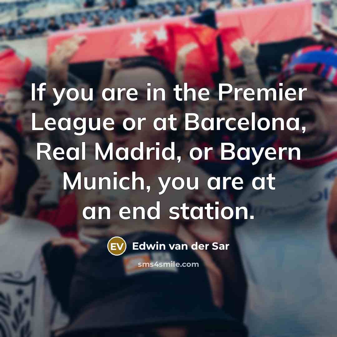 “If you are in the Premier League or at Barcelona,…” quote by Edwin van der Sar