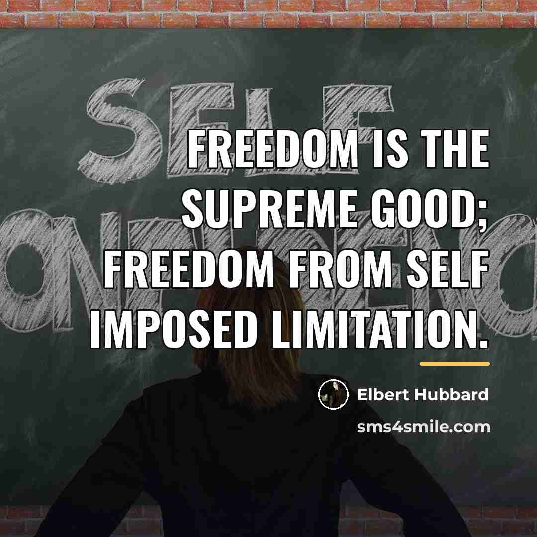 “Freedom is the supreme good; freedom from self imposed limitation.…” quote by Elbert Hubbard