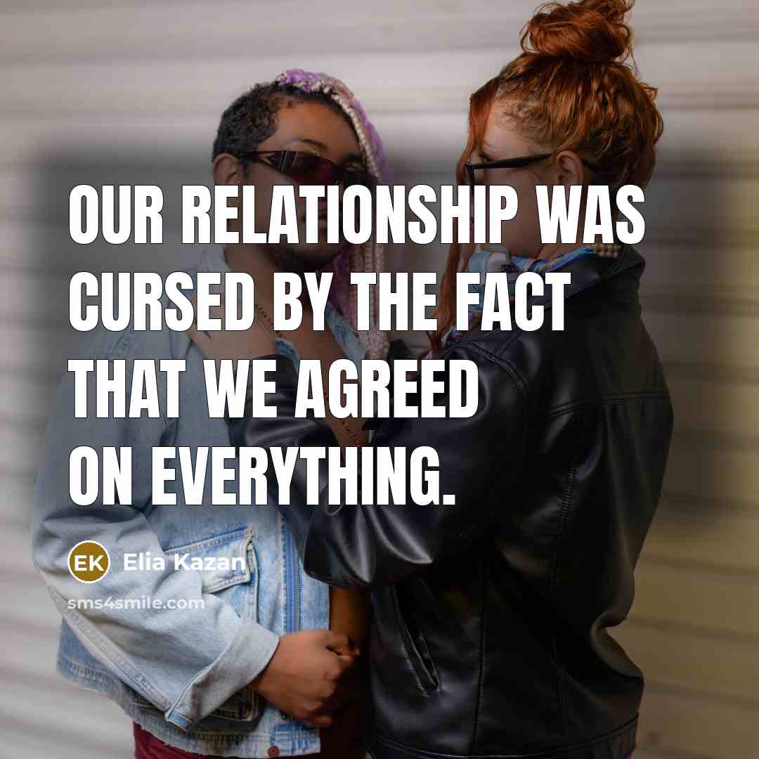 “Our relationship was cursed by the fact that we agreed…” quote by Elia Kazan