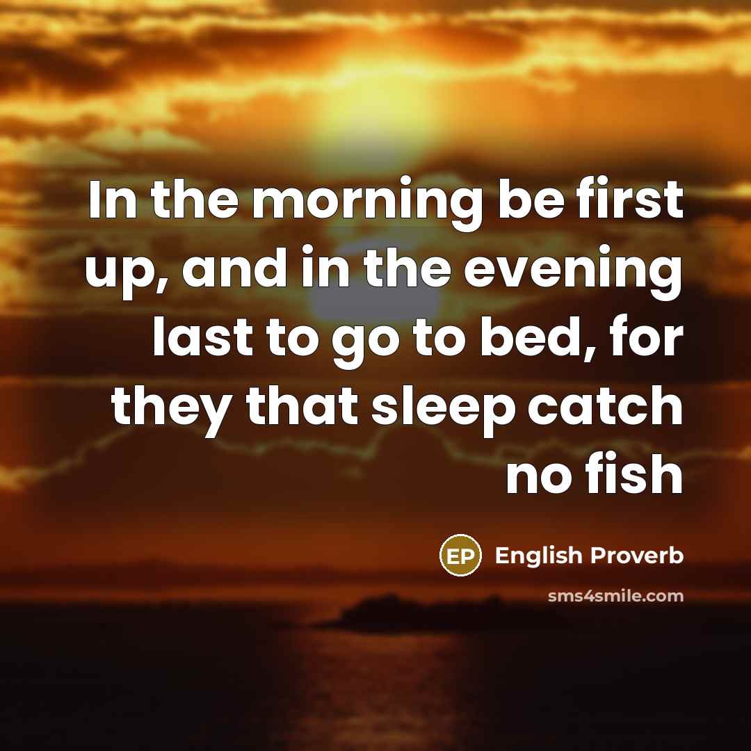 “In the morning be first up, and in the evening…” quote by English Proverb