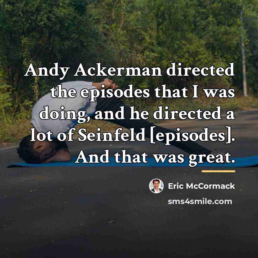 “Andy Ackerman directed the episodes that I was doing, and…” quote by Eric McCormack