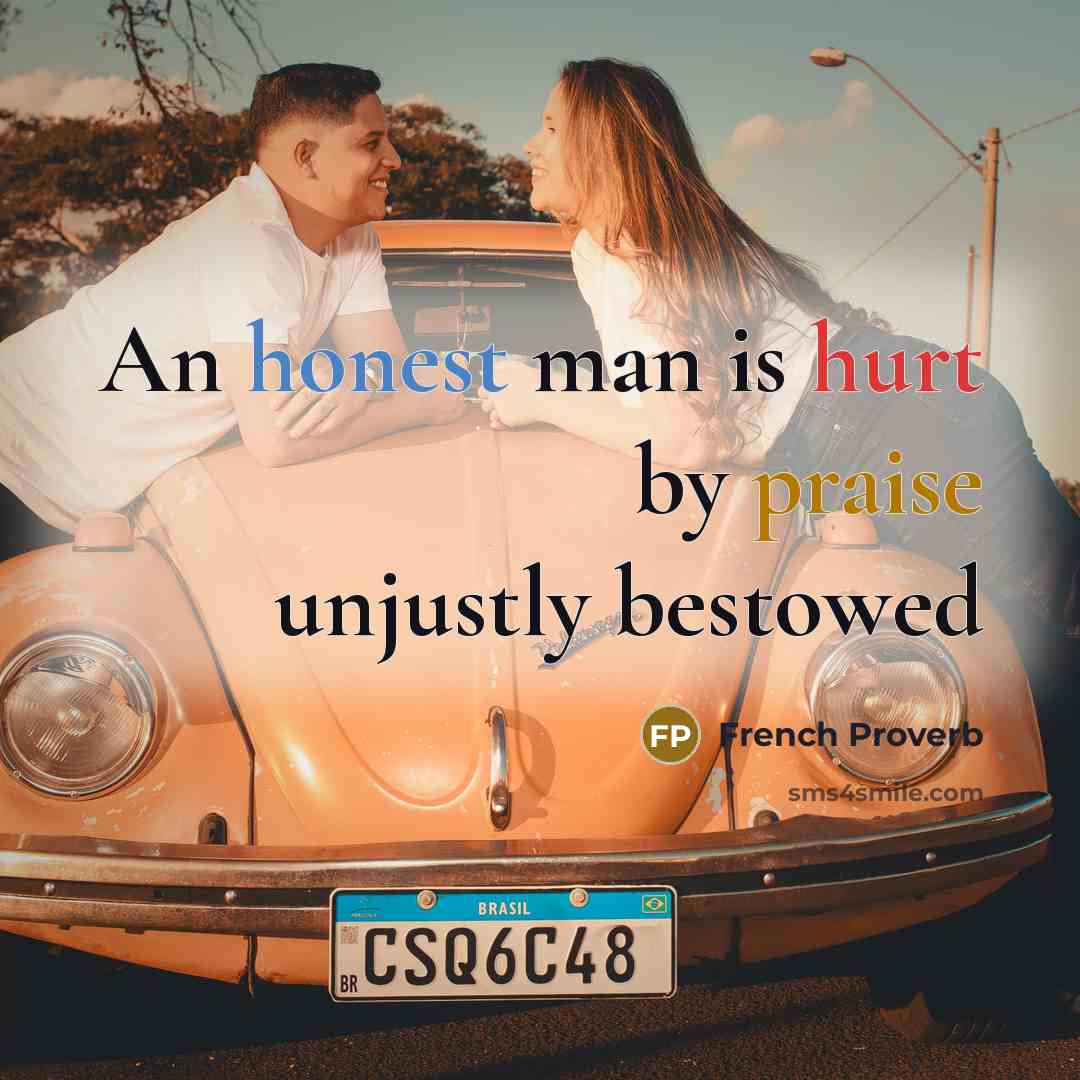 “An honest man is hurt by praise unjustly bestowed…” quote by French Proverb