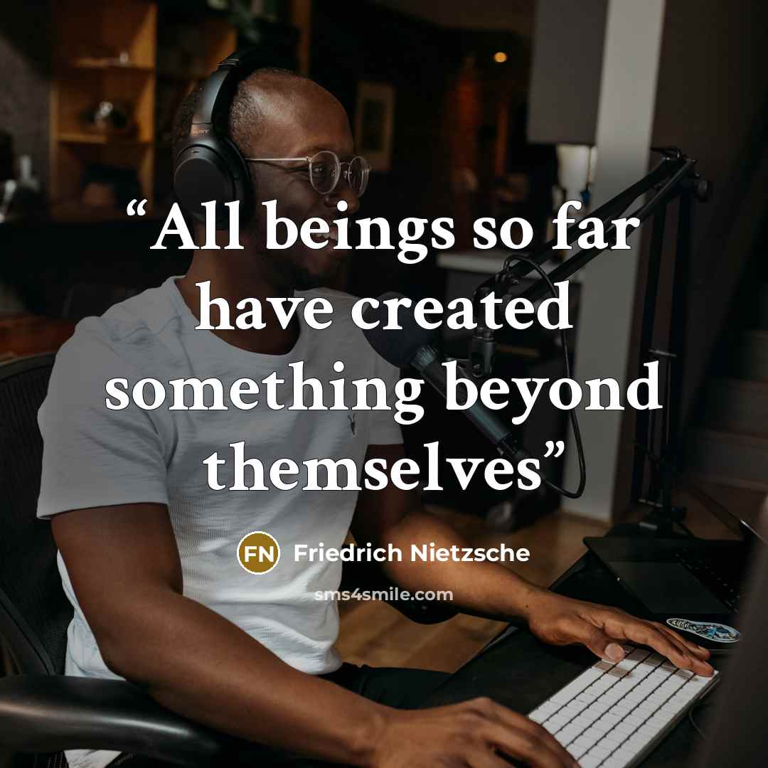 “All beings so far have created something beyond themselves” quote by Friedrich Nietzsche