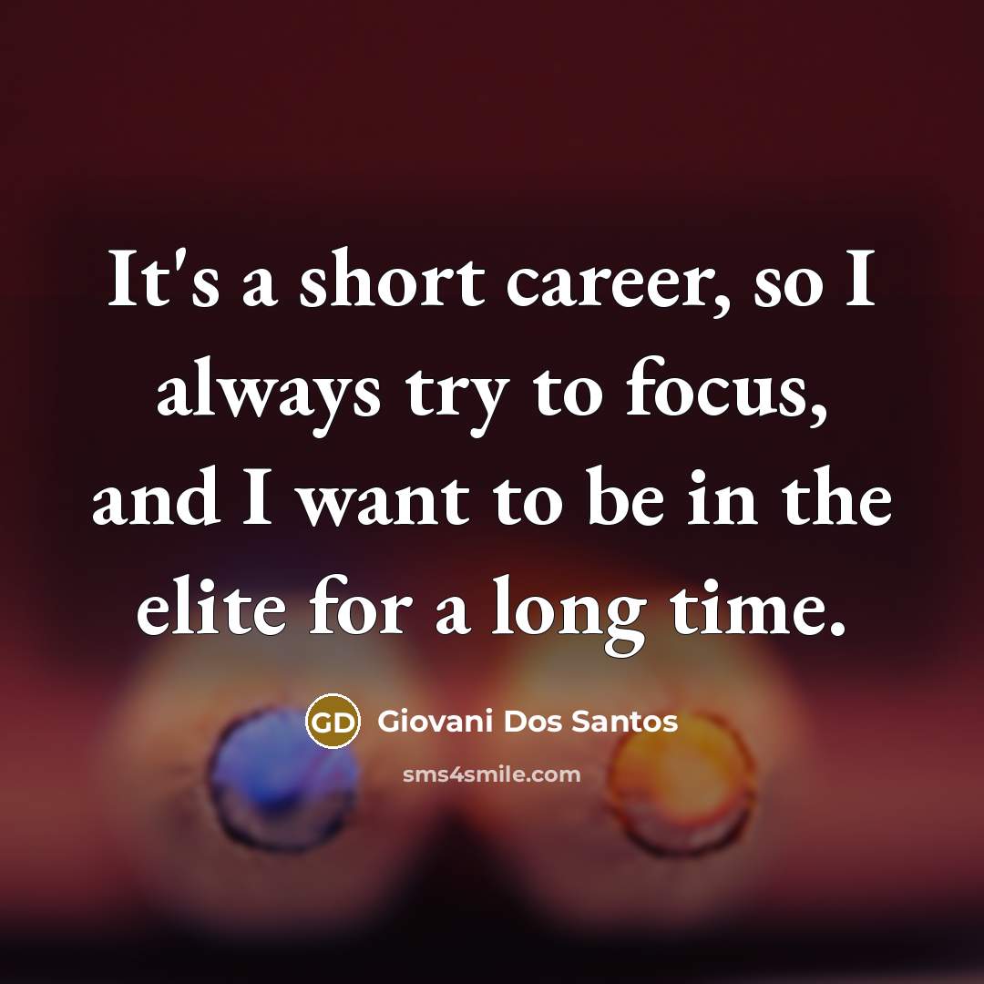 “It's a short career, so I always try to focus,…” quote by Giovani Dos Santos